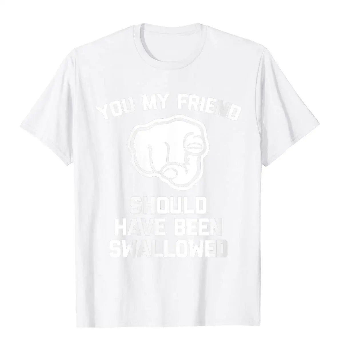 Mens You My Friend Should Have Been Swallowed Funny Offensive T-Shirt Cotton Tops Shirt For Men Unique T Shirts Fitness Special