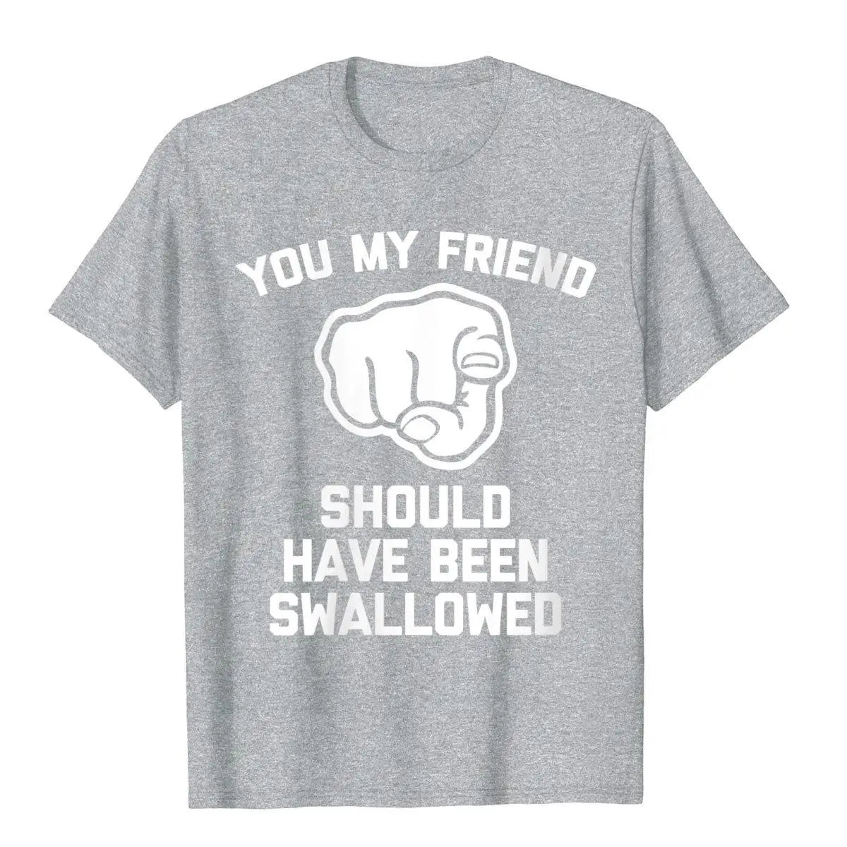 Mens You My Friend Should Have Been Swallowed Funny Offensive T-Shirt Cotton Tops Shirt For Men Unique T Shirts Fitness Special