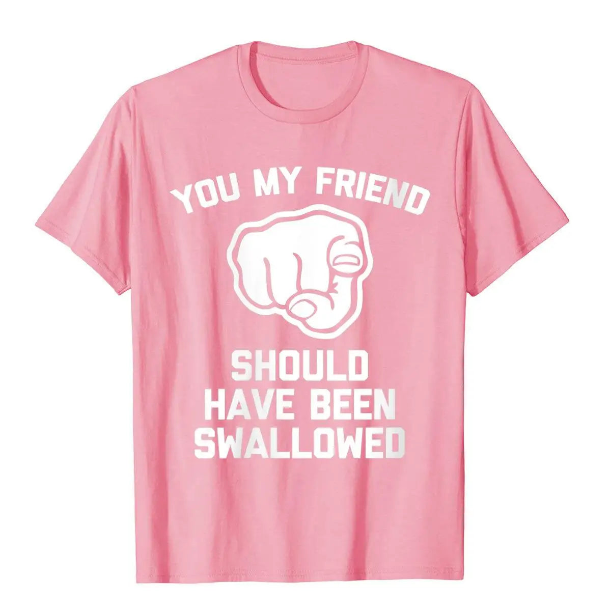 Mens You My Friend Should Have Been Swallowed Funny Offensive T-Shirt Cotton Tops Shirt For Men Unique T Shirts Fitness Special