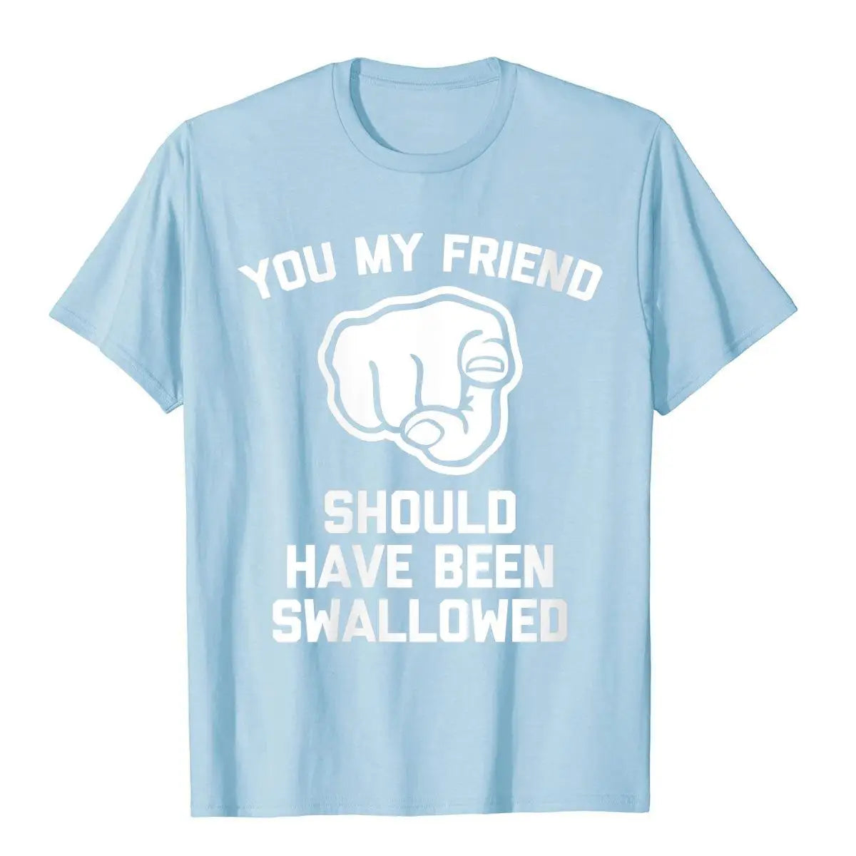 Mens You My Friend Should Have Been Swallowed Funny Offensive T-Shirt Cotton Tops Shirt For Men Unique T Shirts Fitness Special