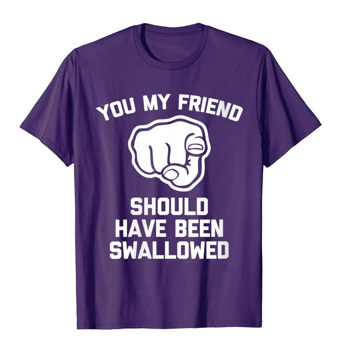 Mens You My Friend Should Have Been Swallowed Funny Offensive T-Shirt Cotton Tops Shirt For Men Unique T Shirts Fitness Special