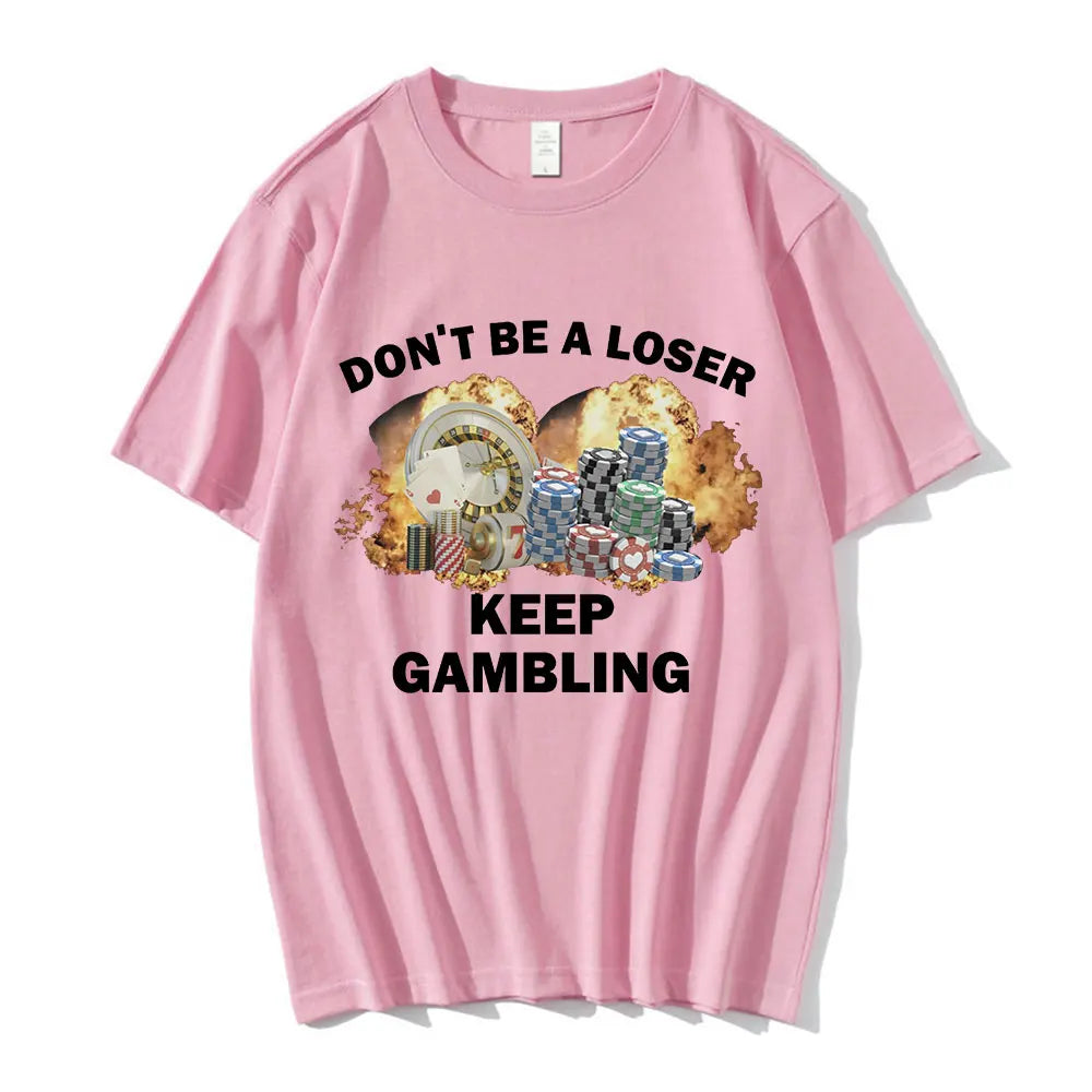 Don't Be A Loser Keep Gambling Meme T Shirt Men's Fashion Hip Hop T-shirt Casual Cotton Short Sleeve Oversized T Shirts Unisex